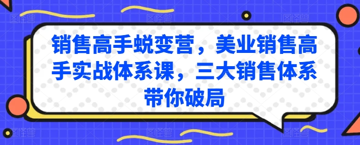 销售高手蜕变营，美业销售高手实战体系课，三大销售体系带你破局网赚库-项目库-轻创网-中创网-福缘网-冒泡网-资源之家-魔方项目库网赚库