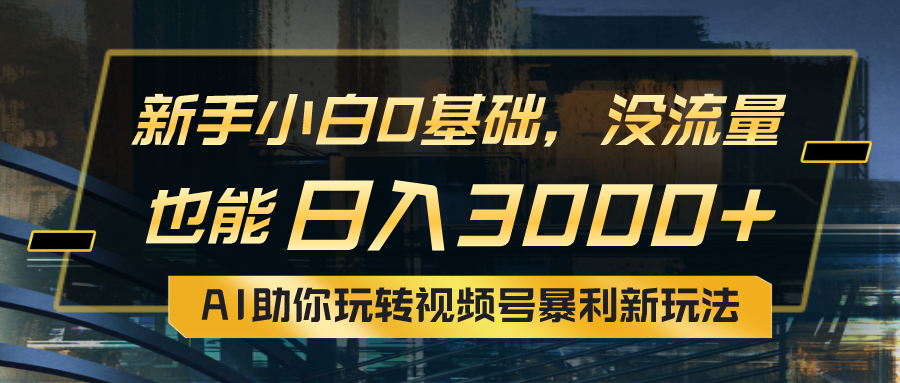 （10932期）小白0基础，没流量也能日入3000+：AI助你玩转视频号暴利新玩法网赚库-项目库-轻创网-中创网-福缘网-冒泡网-资源之家-魔方项目库网赚库