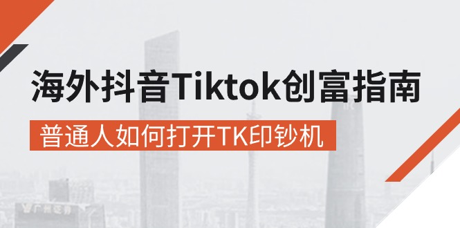 （10936期）海外抖音-Tiktok 创富指南，普通人如何打开TK印钞机网赚库-项目库-轻创网-中创网-福缘网-冒泡网-资源之家-魔方项目库网赚库