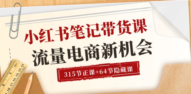 （10940期）小红书-笔记带货课【6月更新】流量 电商新机会 315节正课+64节隐藏课网赚库-项目库-轻创网-中创网-福缘网-冒泡网-资源之家-魔方项目库网赚库