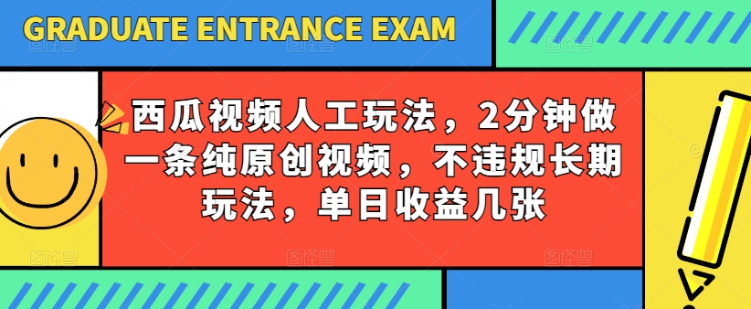 西瓜视频写字玩法，2分钟做一条纯原创视频，不违规长期玩法，单日收益几张网赚库-项目库-轻创网-中创网-福缘网-冒泡网-资源之家-魔方项目库网赚库