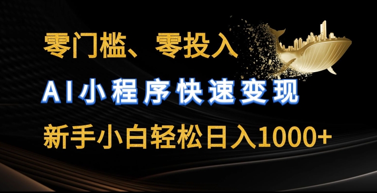 零门槛零投入，AI小程序快速变现，新手小白轻松日入几张网赚库-项目库-轻创网-中创网-福缘网-冒泡网-资源之家-魔方项目库网赚库