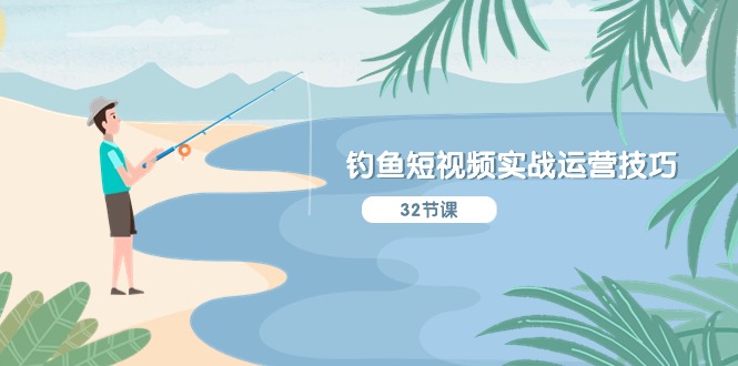 钓鱼短视频实战运营技巧，系统性讲解定位ip策划 能听懂，能落地，能实操网赚库-项目库-轻创网-中创网-福缘网-冒泡网-资源之家-魔方项目库网赚库
