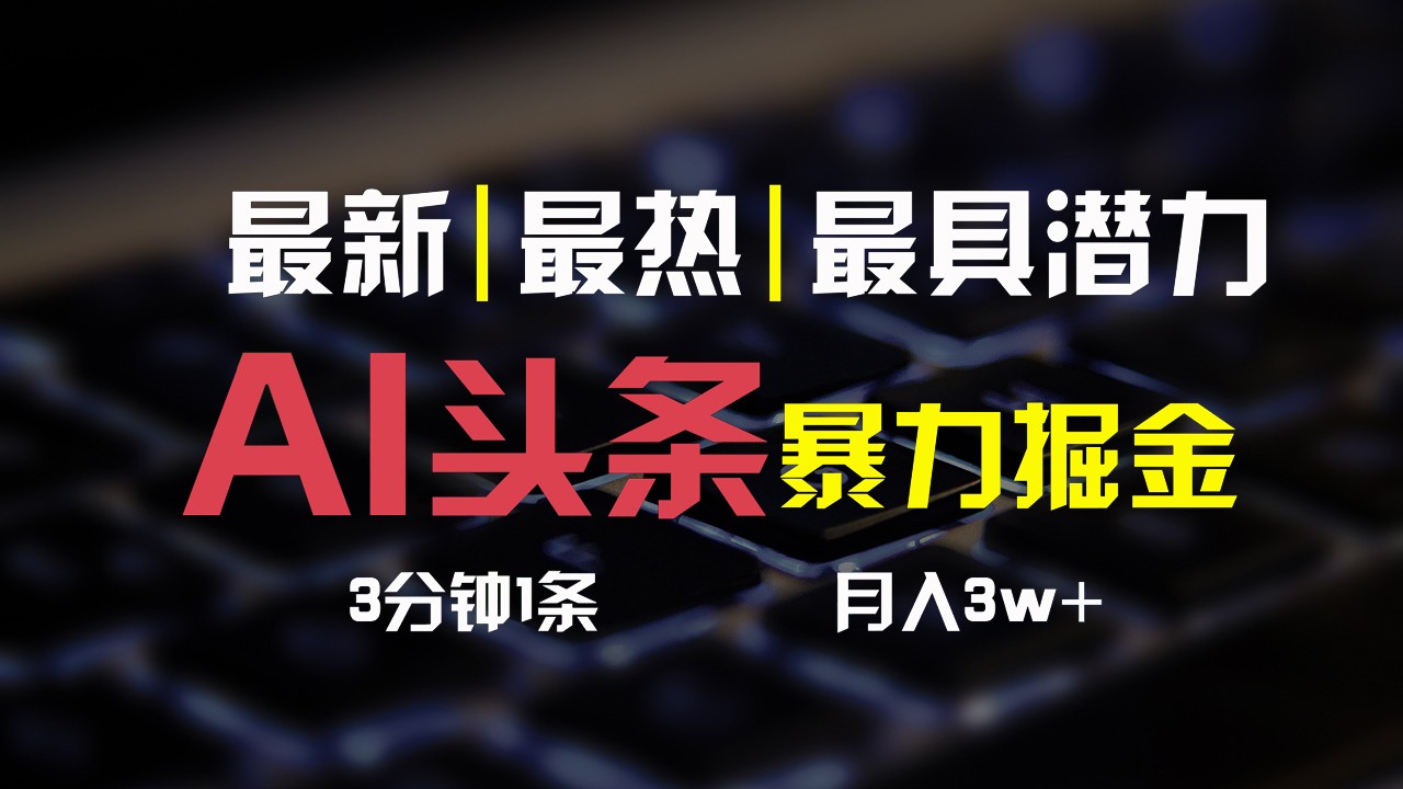 AI头条3天必起号，简单无需经验，3分钟1条，一键多渠道发布，复制粘贴月入3W+网赚库-项目库-轻创网-中创网-福缘网-冒泡网-资源之家-魔方项目库网赚库