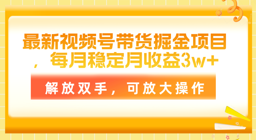 （11010期）最新视频号带货掘金项目，每月稳定月收益3w+，解放双手，可放大操作网赚库-项目库-轻创网-中创网-福缘网-冒泡网-资源之家-魔方项目库网赚库