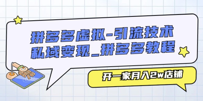 （11054期）拼多多虚拟-引流技术与私域变现_拼多多教程：开一家月入2w店铺网赚库-项目库-轻创网-中创网-福缘网-冒泡网-资源之家-魔方项目库网赚库