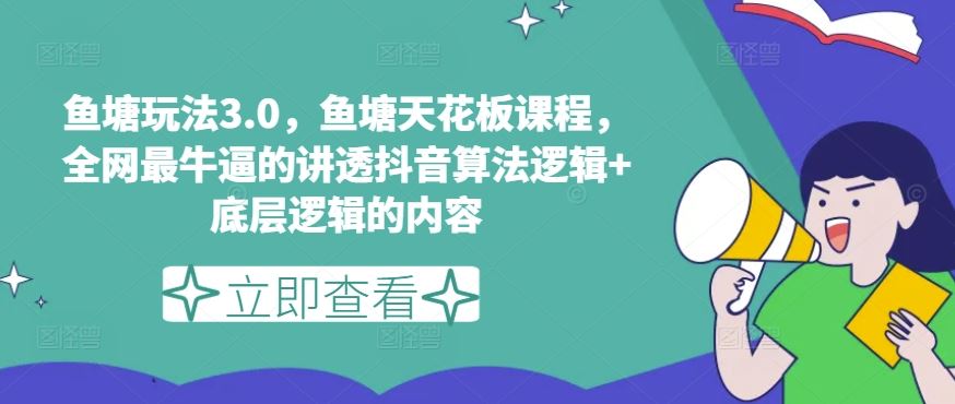 鱼塘玩法3.0，鱼塘天花板课程，全网最牛逼的讲透抖音算法逻辑+底层逻辑的内容网赚库-项目库-轻创网-中创网-福缘网-冒泡网-资源之家-魔方项目库网赚库
