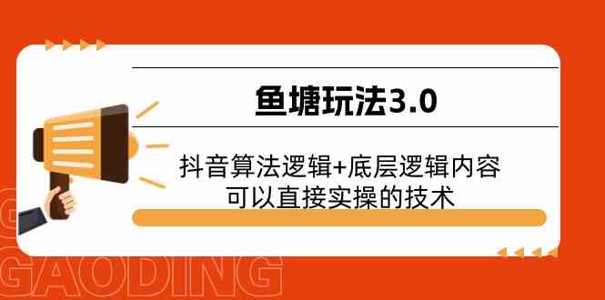 鱼塘玩法3.0：抖音算法逻辑+底层逻辑内容，可以直接实操的技术网赚库-项目库-轻创网-中创网-福缘网-冒泡网-资源之家-魔方项目库网赚库