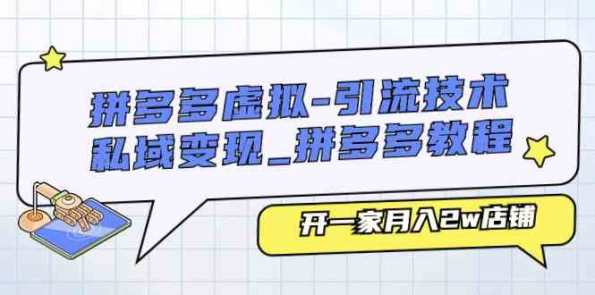 拼多多虚拟引流技术与私域变现-拼多多教程：开一家月入2w店铺网赚库-项目库-轻创网-中创网-福缘网-冒泡网-资源之家-魔方项目库网赚库