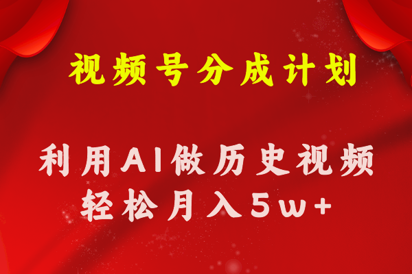 （11066期）视频号创作分成计划  利用AI做历史知识科普视频 月收益轻松50000+网赚库-项目库-轻创网-中创网-福缘网-冒泡网-资源之家-魔方项目库网赚库