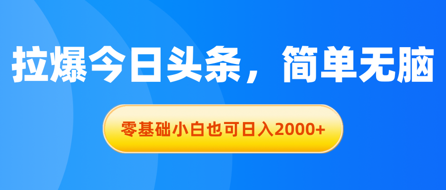 （11077期）拉爆今日头条，简单无脑，零基础小白也可日入2000+网赚库-项目库-轻创网-中创网-福缘网-冒泡网-资源之家-魔方项目库网赚库