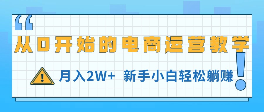 （11081期）从0开始的电商运营教学，月入2W+，新手小白轻松躺赚网赚库-项目库-轻创网-中创网-福缘网-冒泡网-资源之家-魔方项目库网赚库