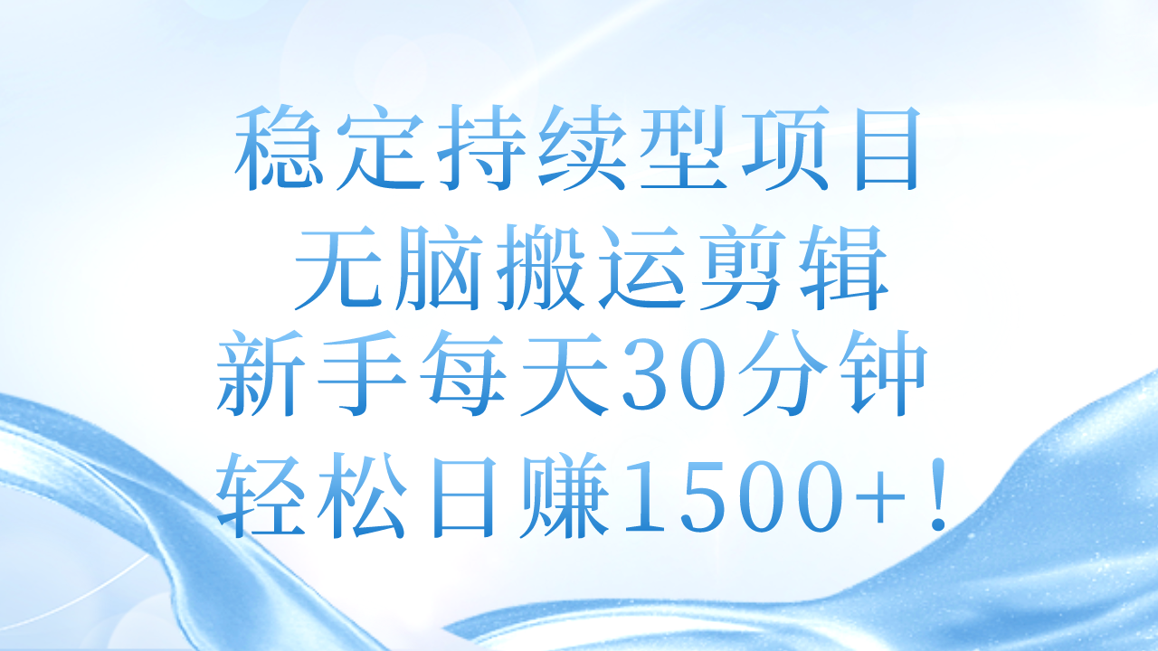 （11094期）稳定持续型项目，无脑搬运剪辑，新手每天30分钟，轻松日赚1500+！网赚库-项目库-轻创网-中创网-福缘网-冒泡网-资源之家-魔方项目库网赚库