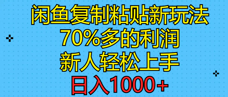 （11089期）闲鱼复制粘贴新玩法，70%利润，新人轻松上手，日入1000+网赚库-项目库-轻创网-中创网-福缘网-冒泡网-资源之家-魔方项目库网赚库
