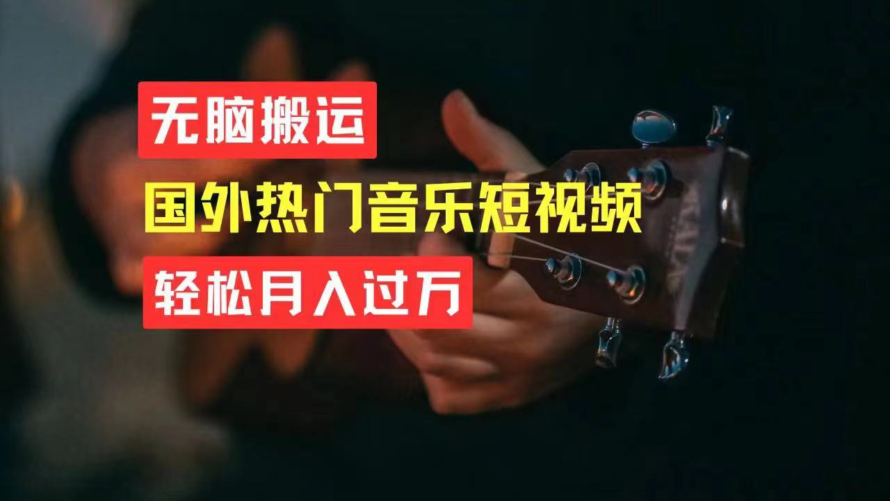 （11090期）无脑搬运国外热门音乐短视频，轻松月入过万网赚库-项目库-轻创网-中创网-福缘网-冒泡网-资源之家-魔方项目库网赚库