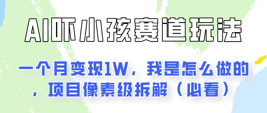 通过AI吓小孩这个赛道玩法月入过万，我是怎么做的？网赚库-项目库-轻创网-中创网-福缘网-冒泡网-资源之家-魔方项目库网赚库