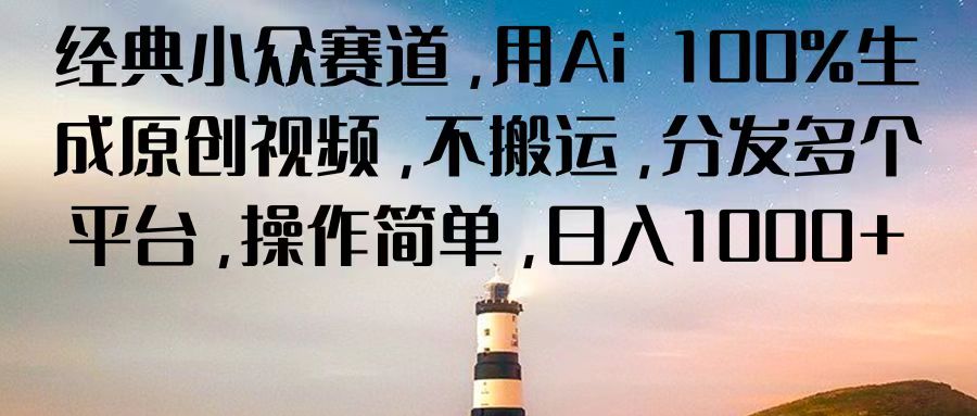 经典小众赛道，用Ai 100%生成原创视频，不搬运，分发多个平台，操作简单，日入1000+网赚库-项目库-轻创网-中创网-福缘网-冒泡网-资源之家-魔方项目库网赚库