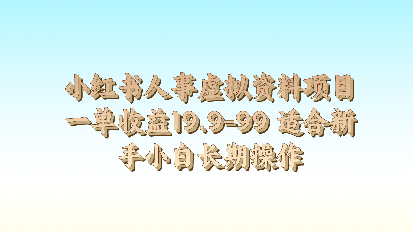 小红书人事虚拟资料项目一单收益19.9-99 适合新手小白长期操作网赚库-项目库-轻创网-中创网-福缘网-冒泡网-资源之家-魔方项目库网赚库