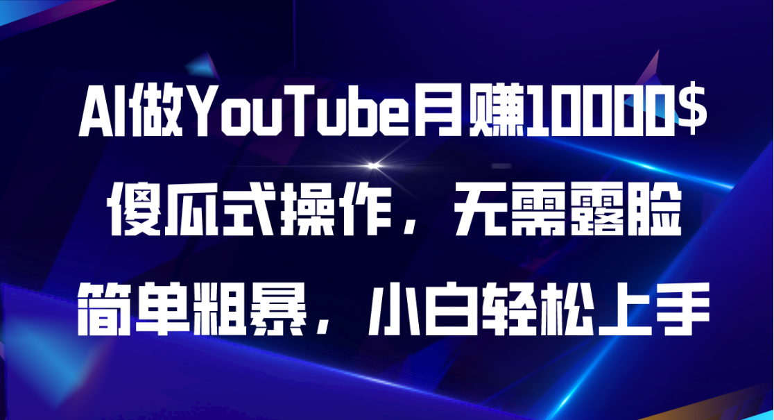 （11095期）AI做YouTube月赚10000$，傻瓜式操作无需露脸，简单粗暴，小白轻松上手网赚库-项目库-轻创网-中创网-福缘网-冒泡网-资源之家-魔方项目库网赚库