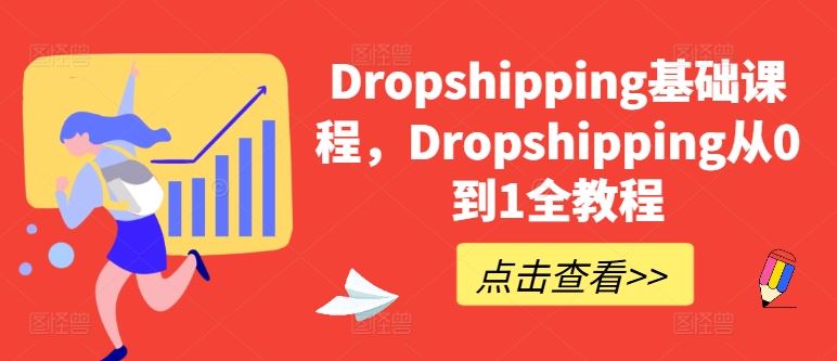 Dropshipping基础课程，Dropshipping从0到1全教程网赚库-项目库-轻创网-中创网-福缘网-冒泡网-资源之家-魔方项目库网赚库