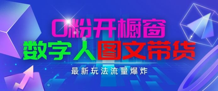 抖音最新项目，0粉开橱窗，数字人图文带货，流量爆炸，简单操作，日入1K+【揭秘】网赚库-项目库-轻创网-中创网-福缘网-冒泡网-资源之家-魔方项目库网赚库