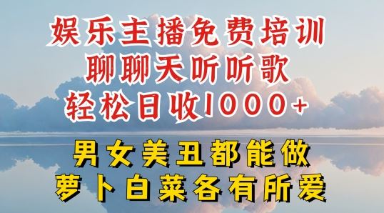 娱乐主播免费培训聊聊天听听歌轻松日收1K+，男女美丑都能做萝卜白菜各有所爱【揭秘】网赚库-项目库-轻创网-中创网-福缘网-冒泡网-资源之家-魔方项目库网赚库