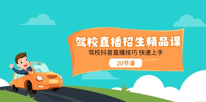 驾校直播招生精品课，驾校抖音直播技巧快速上手（20节课）网赚库-项目库-轻创网-中创网-福缘网-冒泡网-资源之家-魔方项目库网赚库