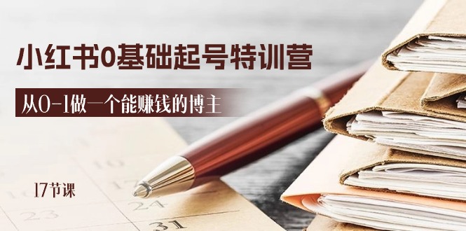 （11213期）2024小红书0基础起号特训营，从0-1做一个能赚钱的博主（17节课）网赚库-项目库-轻创网-中创网-福缘网-冒泡网-资源之家-魔方项目库网赚库