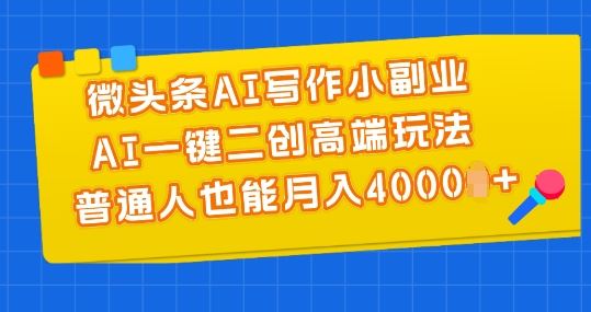 微头条AI写作小副业，AI一键二创高端玩法 普通人也能月入4000+【揭秘】网赚库-项目库-轻创网-中创网-福缘网-冒泡网-资源之家-魔方项目库网赚库