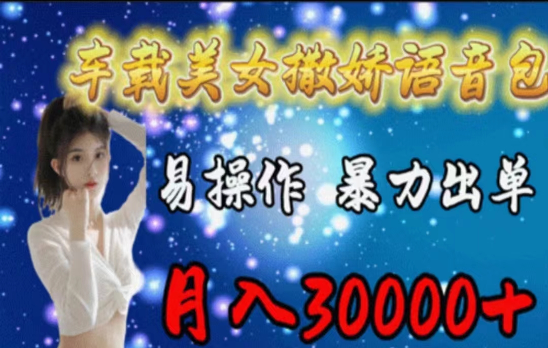 （11249期）车载美女撒娇语音包，执行就出单，月入3000＋，小白看完课程就能马上实操网赚库-项目库-轻创网-中创网-福缘网-冒泡网-资源之家-魔方项目库网赚库