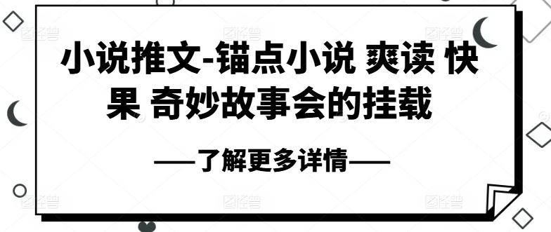 小说推文-锚点小说 爽读 快果 奇妙故事会的挂载网赚库-项目库-轻创网-中创网-福缘网-冒泡网-资源之家-魔方项目库网赚库