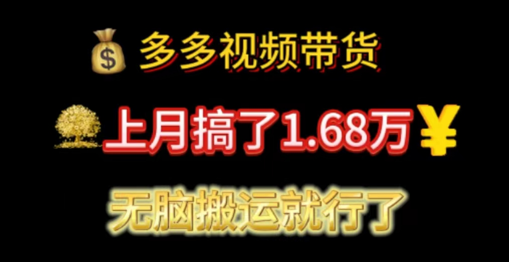 （11269期）多多视频带货：上月搞了1.68万，无脑搬运就行了网赚库-项目库-轻创网-中创网-福缘网-冒泡网-资源之家-魔方项目库网赚库