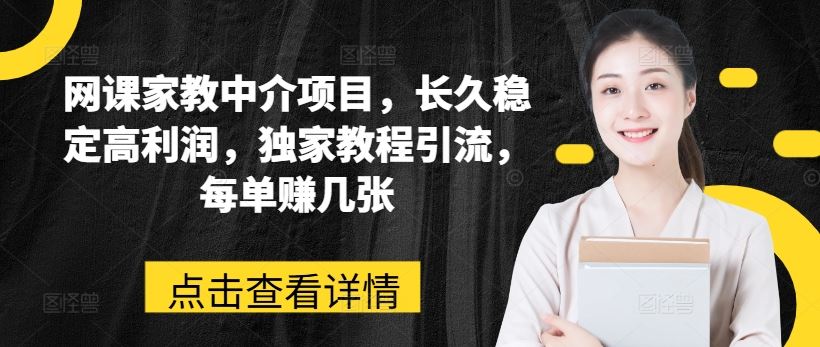 网课家教中介项目，长久稳定高利润，独家教程引流，每单赚几张网赚库-项目库-轻创网-中创网-福缘网-冒泡网-资源之家-魔方项目库网赚库