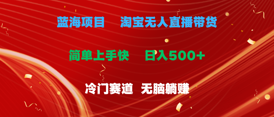 （11297期）蓝海项目  淘宝无人直播冷门赛道  日赚500+无脑躺赚  小白有手就行网赚库-项目库-轻创网-中创网-福缘网-冒泡网-资源之家-魔方项目库网赚库