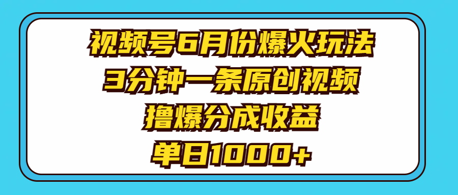 （11298期）视频号6月份爆火玩法，3分钟一条原创视频，撸爆分成收益，单日1000+网赚库-项目库-轻创网-中创网-福缘网-冒泡网-资源之家-魔方项目库网赚库