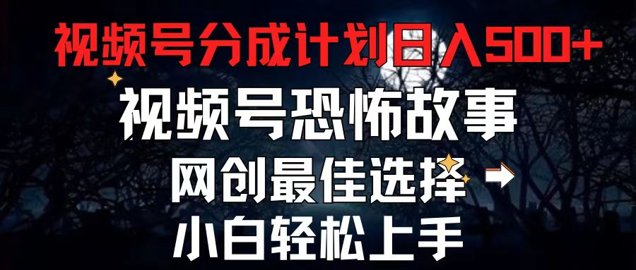 （11308期）2024最新视频号分成计划，每天5分钟轻松月入500+，恐怖故事赛道,网赚库-项目库-轻创网-中创网-福缘网-冒泡网-资源之家-魔方项目库网赚库