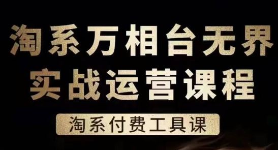 淘系万相台无界实战运营课，淘系付费工具课网赚库-项目库-轻创网-中创网-福缘网-冒泡网-资源之家-魔方项目库网赚库