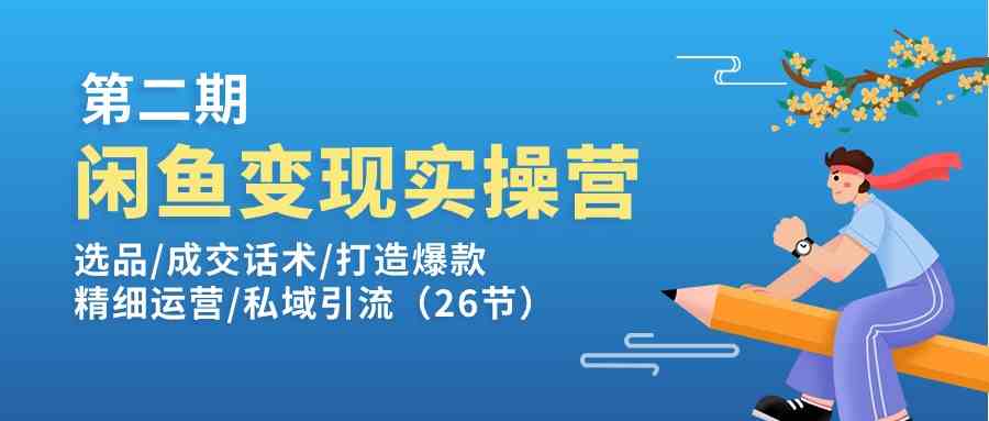 闲鱼变现实操训练营第2期：选品/成交话术/打造爆款/精细运营/私域引流网赚库-项目库-轻创网-中创网-福缘网-冒泡网-资源之家-魔方项目库网赚库