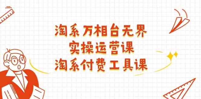 淘系万相台无界实操运营课：淘系付费工具课（63节课）网赚库-项目库-轻创网-中创网-福缘网-冒泡网-资源之家-魔方项目库网赚库