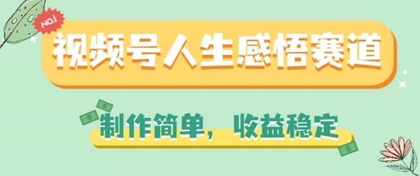 视频号人生感悟赛道，制作简单，收益稳定【揭秘】网赚库-项目库-轻创网-中创网-福缘网-冒泡网-资源之家-魔方项目库网赚库