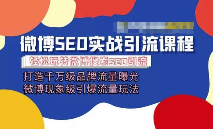 微博引流培训课程「打造千万级流量曝光 现象级引爆流量玩法」全方位带你玩转微博营销网赚库-项目库-轻创网-中创网-福缘网-冒泡网-资源之家-魔方项目库网赚库