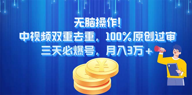 （11353期）无脑操作!中视频双重去重，100%原创过审，三天必爆号，月入3万+网赚库-项目库-轻创网-中创网-福缘网-冒泡网-资源之家-魔方项目库网赚库