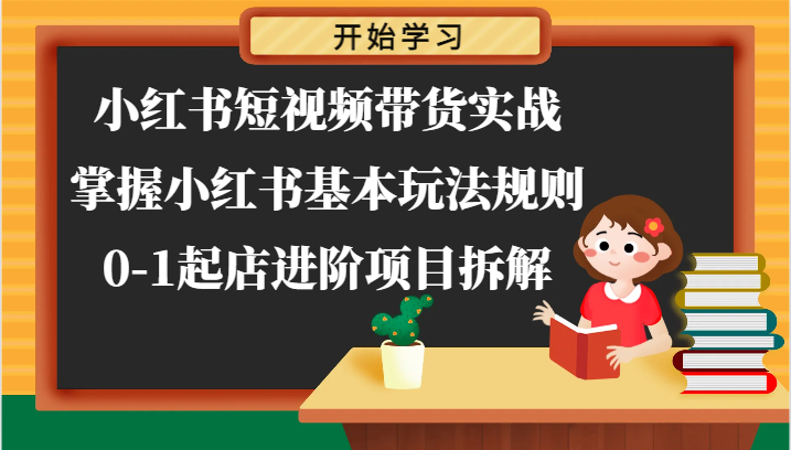 小红书短视频带货实战-掌握小红书基本玩法规则，0-1起店进阶项目拆解网赚库-项目库-轻创网-中创网-福缘网-冒泡网-资源之家-魔方项目库网赚库