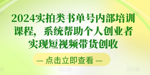 2024实拍类书单号内部培训课程，系统帮助个人创业者实现短视频带货创收网赚库-项目库-轻创网-中创网-福缘网-冒泡网-资源之家-魔方项目库网赚库