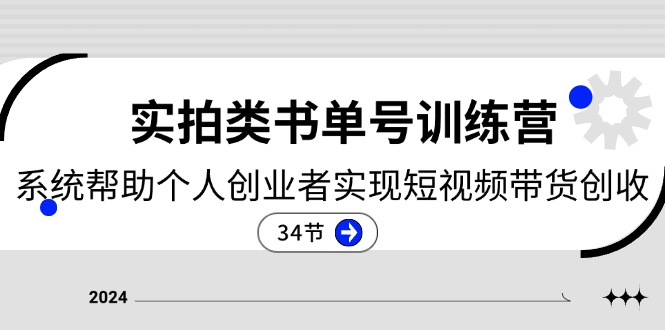 （11391期）2024实拍类书单号训练营：系统帮助个人创业者实现短视频带货创收-34节网赚库-项目库-轻创网-中创网-福缘网-冒泡网-资源之家-魔方项目库网赚库