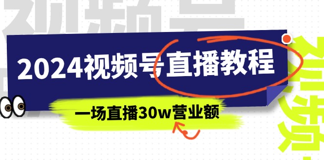 （11394期）2024视频号直播教程：视频号如何赚钱详细教学，一场直播30w营业额（37节）网赚库-项目库-轻创网-中创网-福缘网-冒泡网-资源之家-魔方项目库网赚库