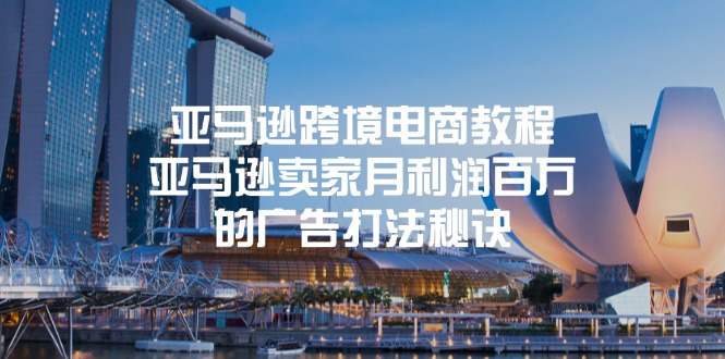 （11453期）亚马逊跨境电商教程：亚马逊卖家月利润百万的广告打法秘诀网赚库-项目库-轻创网-中创网-福缘网-冒泡网-资源之家-魔方项目库网赚库