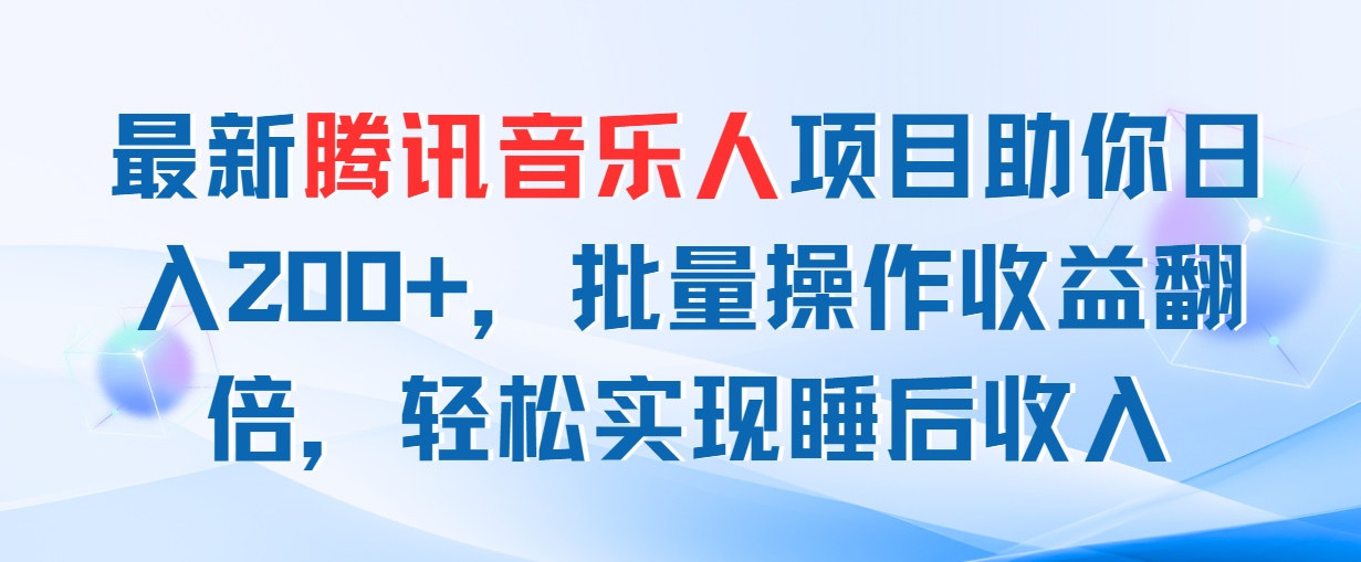 （11494期）最新腾讯音乐人项目助你日入200+，批量操作收益翻倍，轻松实现睡后收入网赚库-项目库-轻创网-中创网-福缘网-冒泡网-资源之家-魔方项目库网赚库