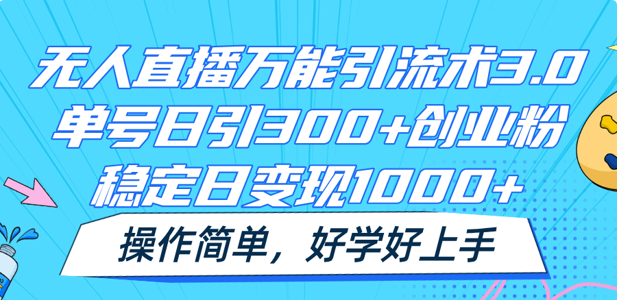 无人直播万能引流术3.0，单号日引300+创业粉，稳定日变现1000+，操作简单网赚库-项目库-轻创网-中创网-福缘网-冒泡网-资源之家-魔方项目库网赚库