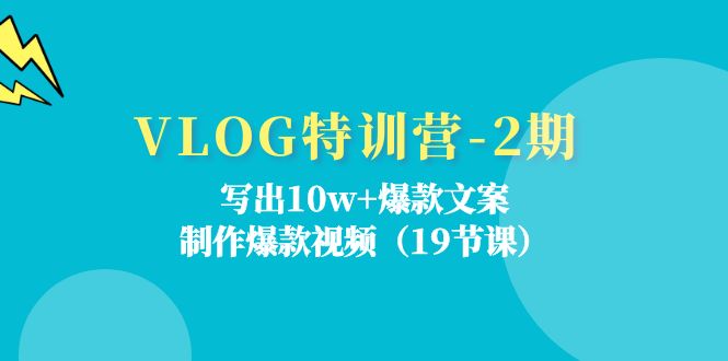 （11520期）VLOG特训营-2期：写出10w+爆款文案，制作爆款视频（19节课）网赚库-项目库-轻创网-中创网-福缘网-冒泡网-资源之家-魔方项目库网赚库
